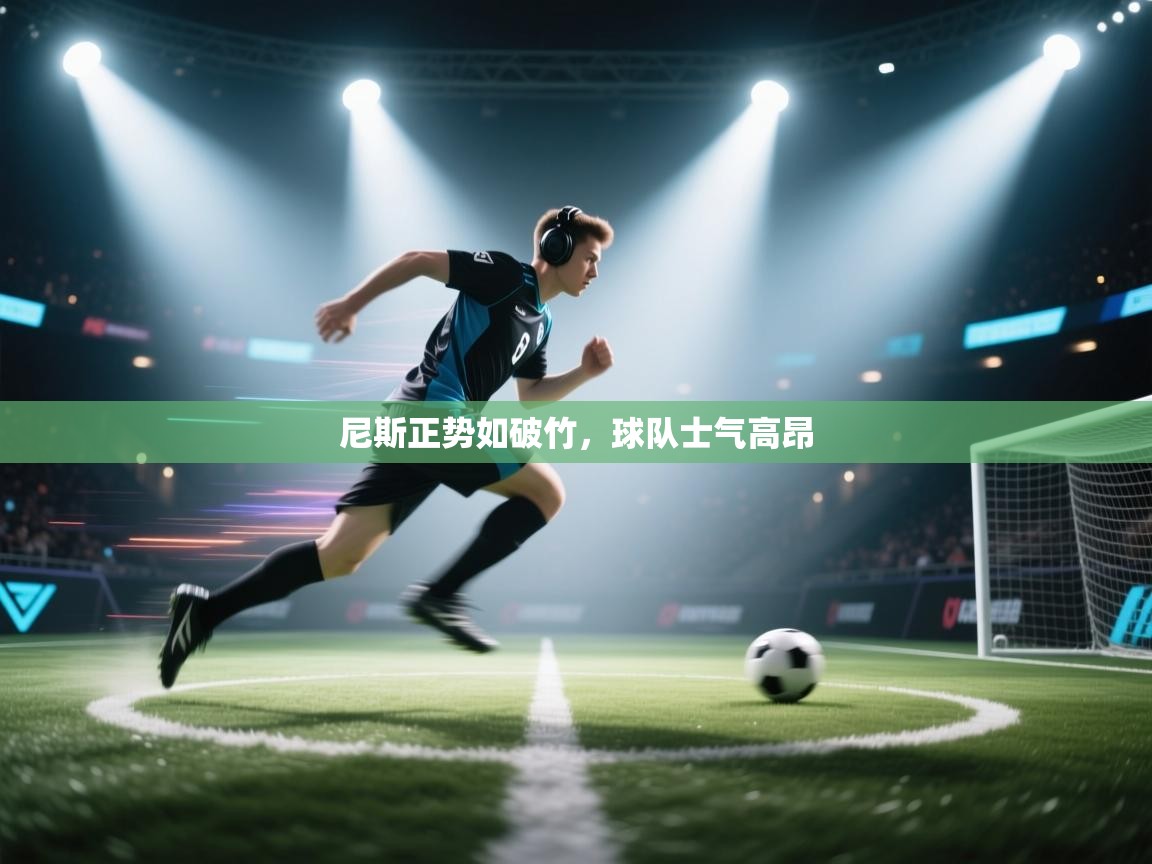 尼斯正势如破竹,球队士气高昂 第2张