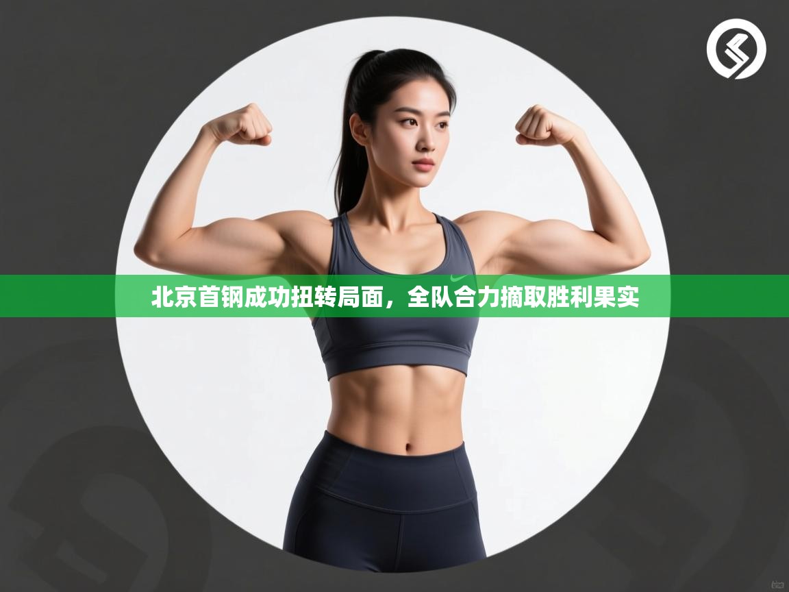 北京首钢成功扭转局面，全队合力摘取胜利果实  第1张