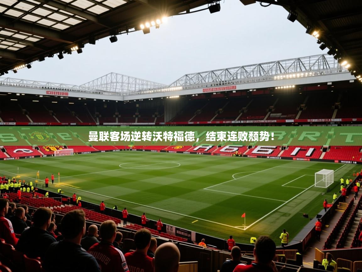 曼联客场逆转沃特福德，结束连败颓势！  第1张