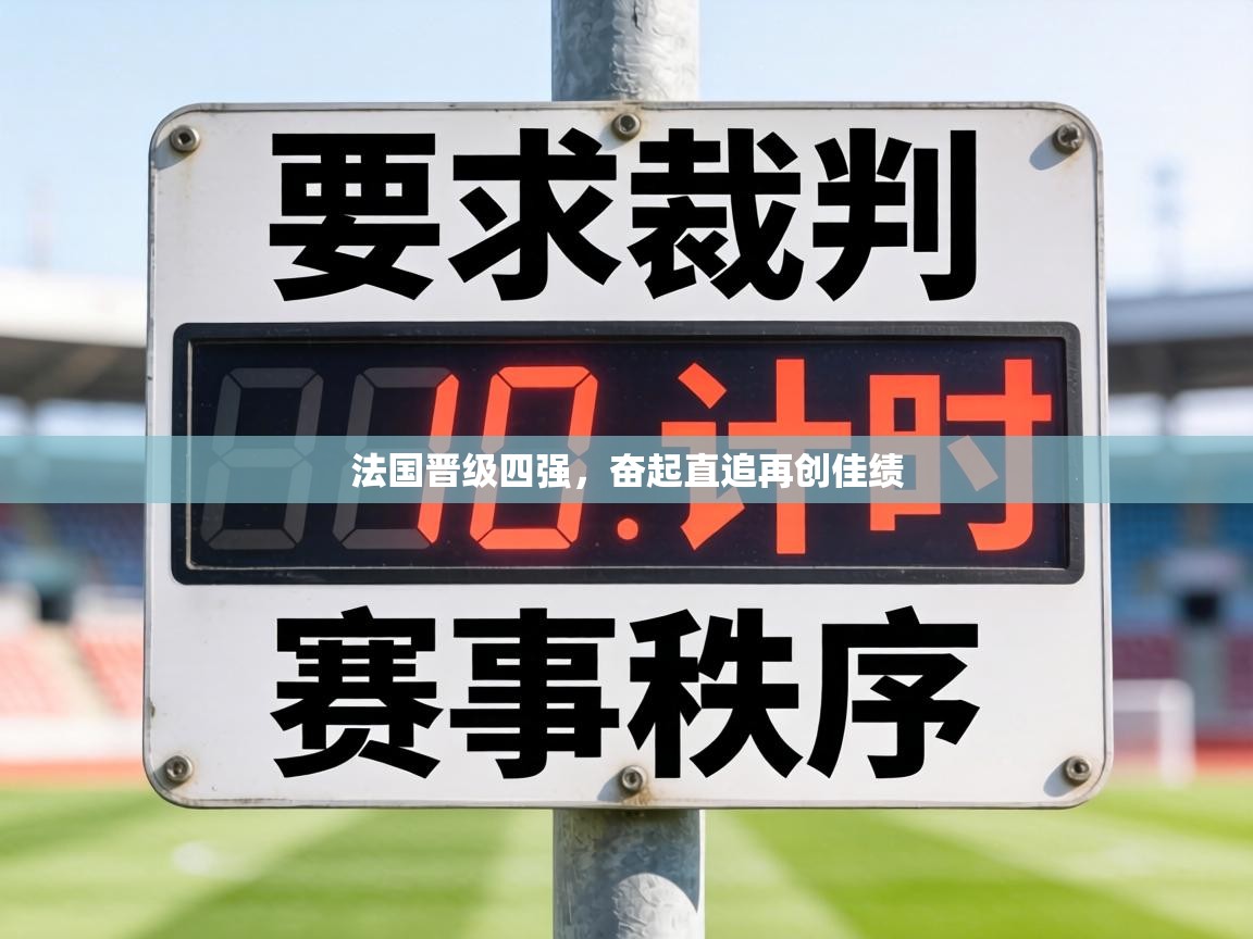 法国晋级四强,奋起直追再创佳绩 第2张